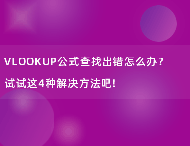 VLOOKUP公式查找出错怎么办？试试这4种解决方法吧！